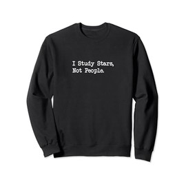 I Study Stars Not People Funny Quotes Sweatshirt