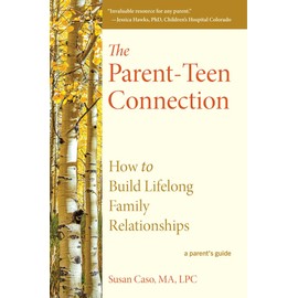 The Parent-Teen Connection: How to Build Lifelong Family Relationships
