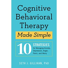 Cognitive Behavioral Therapy Made Simple: 10 Strategies for Managing Anxiety, Depression, Anger, Panic, and Worry