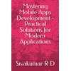 Mastering Mobile Apps Development - Practical Solutions for Modern Applications