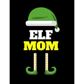 Elf Mom: Seasonal Notebook & Journal To Write In Cute Holiday Sayings, Quotes, Memories, Stories, Wish List, Recipes, Notes - Funny Christmas Mother ... Red Green & White Mum Holiday Print Cover