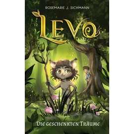 Levo - Die geschenkten Träume: Eine faszinierende Lesereise für abenteuerlustige Jungen und Mädchen ab 8 Jahren. Spannend, naturverbunden und voller Magie.