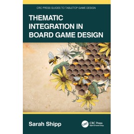 Thematic Integration in Board Game Design (CRC Press Guides to Tabletop Game Design)