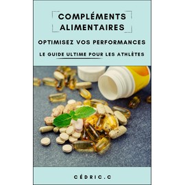  Compléments alimentaires : Optimisez vos performances: Le guide ultime pour les athlètes (French Edition)