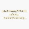 Alhamdulillah for Everything Bumper Sticker Vinyl Decal 5 inches
