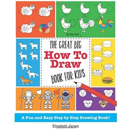 The Great Big How To Draw Book for Kids: A Fun And Easy Step By Step Drawing Book!