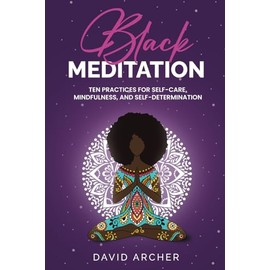 Black Meditation: Ten Practices for Self-Care, Mindfulness, and Self-Determination
