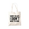Sorry I'm Late I Didn't Want to Come - Tote