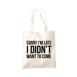 Sorry I'm Late I Didn't Want to Come - Tote Shopping Bag - Funny Lazy Antisocial One size natural