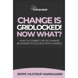 Change is Gridlocked! Now What?: How to Combat the Six Change Blockers to Succeed With Change
