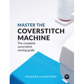 Master the Coverstitch Machine: The complete coverstitch sewing guide