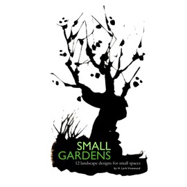 SMALL GARDENS 12 landscape designs for small spaces