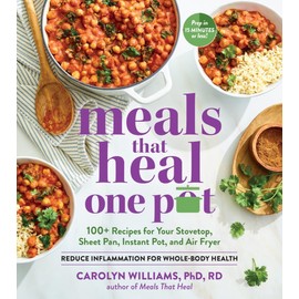 Meals That Heal―One Pot: Promote Whole-Body Health with 100+ Anti-Inflammatory Recipes for Your Stovetop, Sheet Pan, Instant Pot, and Air Fryer