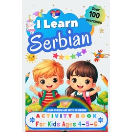 I Learn Serbian, Activity Book for Kids Ages 4, 5, and 6: Over 100 Exercises to Learn to Read and Write in Serbian