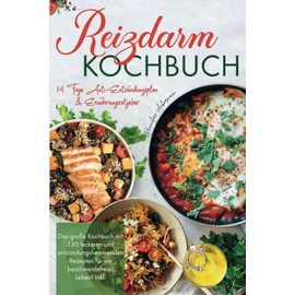 Reizdarm Kochbuch: Das große Kochbuch mit 150 leckeren und entzündungshemmenden Rezepten für ein beschwerdefreies Leben! 14 Tage Anti-Entzündungsplan & Ernährungsratgeber. 2. Auflage (German Edition)