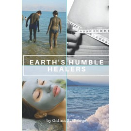 Earth's Humble Healers: Learn How to Use Salts, Muds & Clays for Better Health, Youth & Vitality. Plus 80 Health & Beauty Recipes.: 1