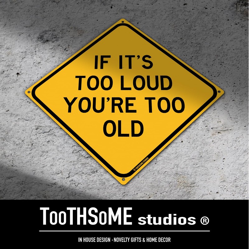 If Its Too Loud You're Too Old 12" x 12"