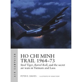 Ho Chi Minh Trail 1964–73: Steel Tiger, Barrel Roll, and the secret air wars in Vietnam and Laos