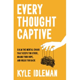 Every Thought Captive: Calm the Mental Chaos That Keeps You Stuck, Drains Your Hope, and Holds You Back