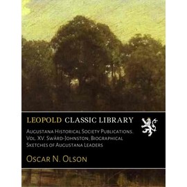 Augustana Historical Society Publications. Vol. XV. Swärd-Johnston; Biographical Sketches of Augustana Leaders