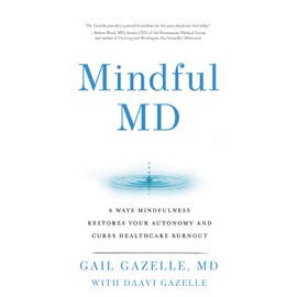 Mindful MD: 6 Ways Mindfulness Restores Your Autonomy and Cures Healthcare Burnout