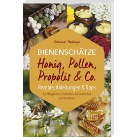 Bienenschätze – Honig, Pollen, Propolis & Co.: Rezepte, Anleitungen & Tipps: Rezepte, Anleitungen & Tipps für Pflegendes, Heilendes, Kulinarisches und Kreatives