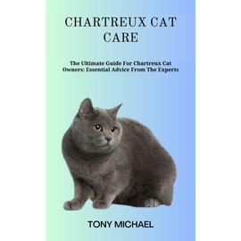  CHARTREUX CAT CARE: The Ultimate Guide For Chartreux Cat Owners: Essential Advice From The Experts