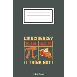 3.14 Pie, Coincidence I think Not Funny Math Teacher Pi Day Notebook: Happy Pi Day Notebook: Blank Lined PI Day Notebook Gift for Math Lover And Math ... Writing and Brainstorming,6x9x110 pages