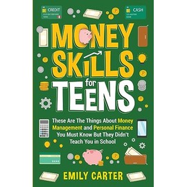 Money Skills for Teens: These Are The Things About Money Management and Personal Finance You Must Know But They Didn’t Teach You in School (Life Skill Handbooks)