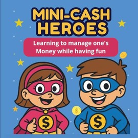 Mini-Cash Heroes: Learn to Manage Money While Having Fun: 10 exciting missions to help your child master pocket money!