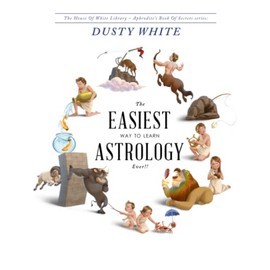 The Easiest Way to Learn Astrology—EVER!!: A revolutionary way to actually LEARN astrology, and STOP RELYING on astrology books for answers (Aphrodite's Book of Secrets)