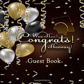Woo Hoo Congrats Hoorays Guest Book: Congratulatory Message Book With Gift Log Memory Year Book Keepsake Scrapbook For Grads Family And Friends To Write In Advice & Wishes