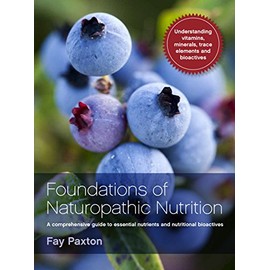 Foundations of Naturopathic Nutrition: A comprehensive guide to essential nutrients and nutritional bioactives