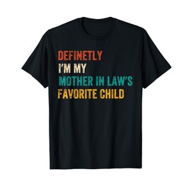DEFINETLY I'M MY MOTHER IN LAWS FAVORITE CHILD FUNNY TEE T-Shirt