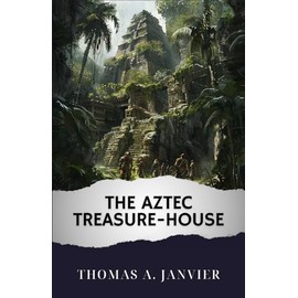 The Aztec Treasure-House: The Original Classic