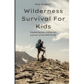 Wilderness Survival For Kids: Giving your Children the survival tools they can use for life