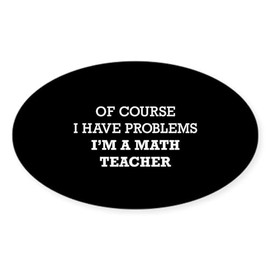 CafePress of Course I Have Problems I'm A Mat Oval Car Bumper Sticker
