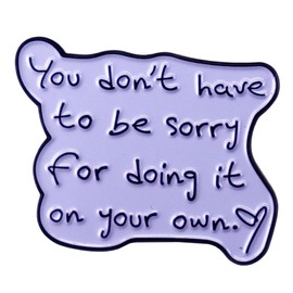 You Don't Have To Be Sorry For Doing It On Your Own Enamel Pin Funny Saying Brooch Sentiment Words Enamel Lapel Pin Inspirational Enamel Lapel Pin for Friends Backpack Clothes