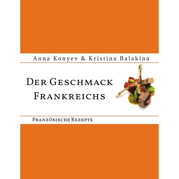 Der Geschmack Frankreichs: Französische Rezepte