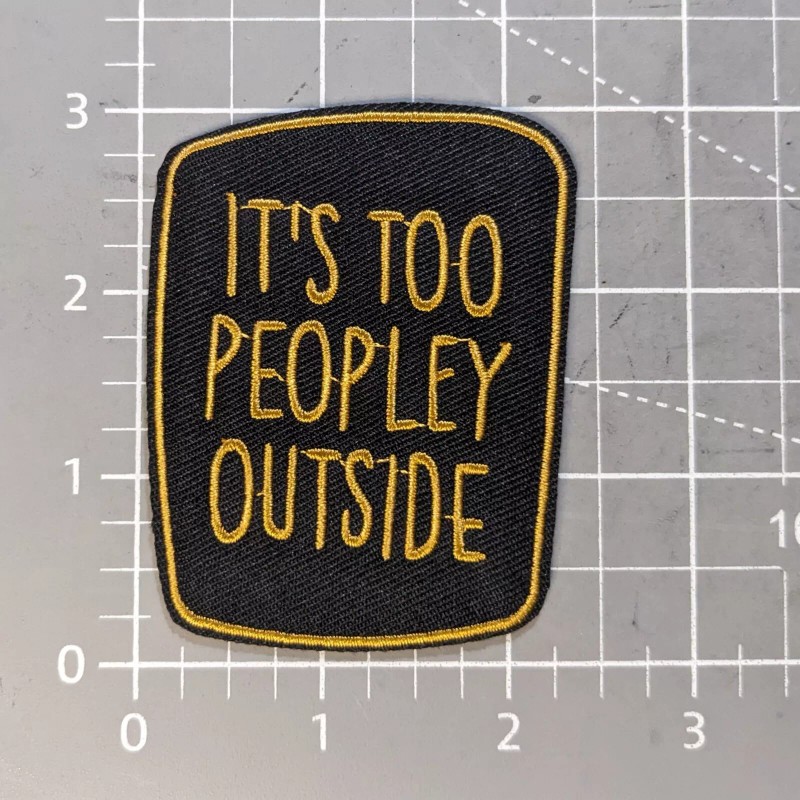It's Too Peopley Outside Dark Funny Humor Patch Embroidered Iron