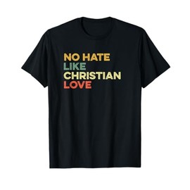 No Hate Like Christian Love Sarcasm Hypocritical Christians T-Shirt