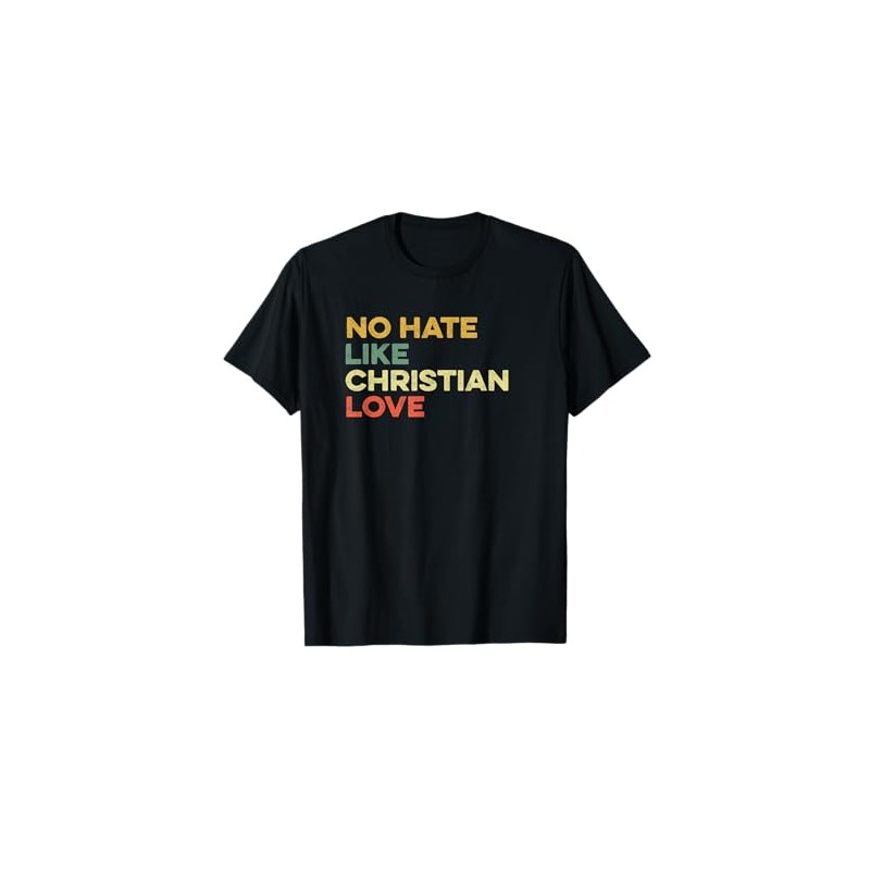 No Hate Like Christian Love Sarcasm Hypocritical Christians T-Shirt