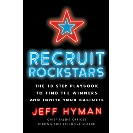 Recruit Rockstars: The 10 Step Playbook to Find the Winners and Ignite Your Business