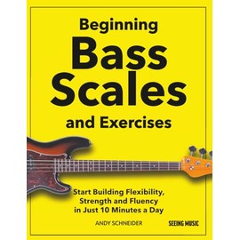 Beginning Bass Scales and Exercises: Start Building Flexibility, Strength and Fluency in Just 10 Minutes a Day