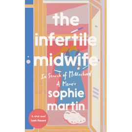 The Infertile Midwife: In Search of Motherhood - A Memoir