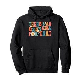 Funny Therapist Theres An Exercise For That Physical Therapy Pullover Hoodie