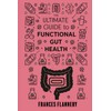 The Ultimate Guide to Functional Gut Health: Gut Happiness