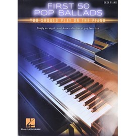 First 50 Pop Ballads You Should Play On The Piano: Easy Piano