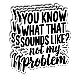(3 pcs) You Know What That Sounds Like Not My Problem Sticker for Tumbler Funny Sarcastic Quote Vinyl Decal for Kindle Laptop Water Bottle Phone Hard Hat - 3"
