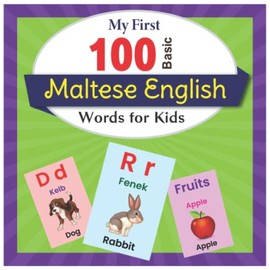 My First 100 Basic Maltese English Words for Kids: An amazing handbook for toddlers with a variety of fruits, vegetables, ABC animals, vehicles, body parts and many more